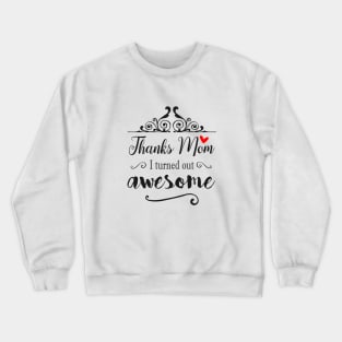 Thanks Mom I Turned Out Awesome - gift for Mom Crewneck Sweatshirt